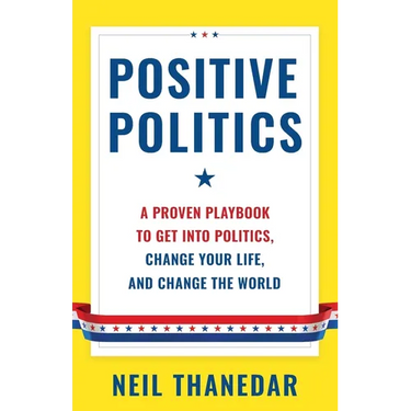 Positive Politics: A Proven Playbook to Get into Politics, Change Your Life, and Change the World