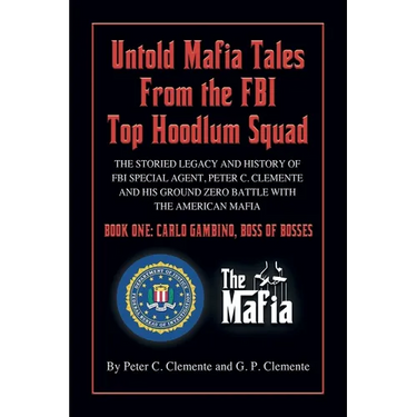 Carlo Gambino, Boss of Bosses: The Storied Legacy of FBI Special Agent, Peter C. Clemente and His Ground Zero Organized Crime Battle with the America