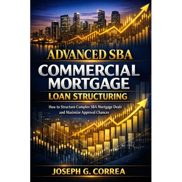 Advanced SBA Commercial Mortgage Loan Structuring: How to Structure Complex SBA Mortgage Deals and Maximize Approval Chances