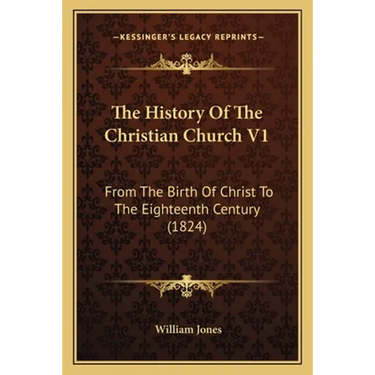 The History Of The Christian Church V1: From The Birth Of Christ To The Eighteenth Century (1824)