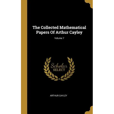 The Collected Mathematical Papers Of Arthur Cayley; Volume 7