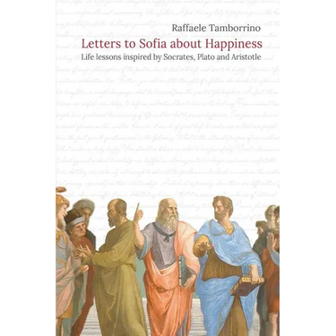 Letters to Sofia about Happiness: Life lessons inspired by Socrates, Plato and Aristotle