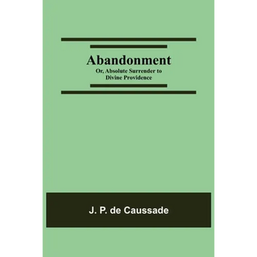 Abandonment; or, Absolute Surrender to Divine Providence