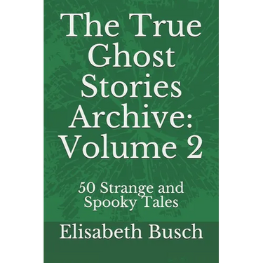 The True Ghost Stories Archive: Volume 2: 50 Strange and Spooky Tales