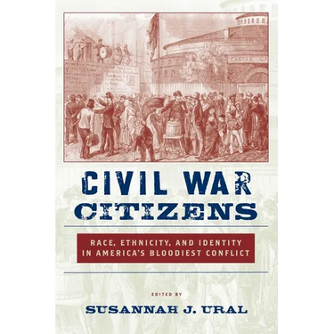 Civil War Citizens: Race, Ethnicity, and Identity in Americaas Bloodiest Conflict