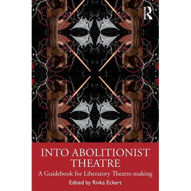 Into Abolitionist Theatre: A Guidebook for Liberatory Theatre-making