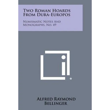 Two Roman Hoards From Dura-Europos: Numismatic Notes And Monographs, No. 49