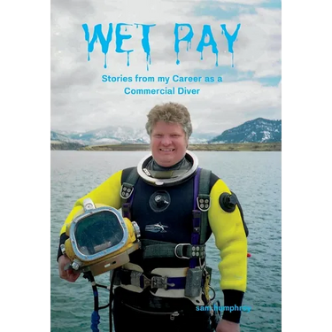 Wet Pay: Stories from my Career as a Commercial Diver