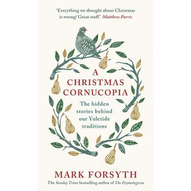 A Christmas Cornucopia: The Hidden Stories Behind Our Yuletide Traditions