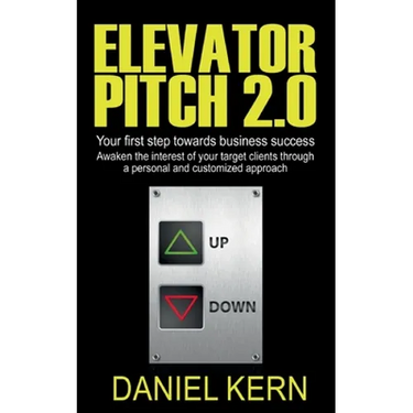 Elevator Pitch 2.0: Your first step towards business success: Awaken the interest of your target clients through a personal and customized approach.