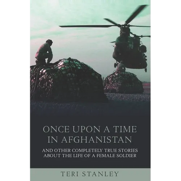 Once Upon a Time in Afghanistan: And Other Completely True Stories About the Life of a Female Soldier