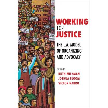 Working for Justice: The L.A. Model of Organizing and Advocacy
