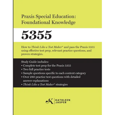 Praxis Special Education: Foundational Knowledge (5355): How to Think Like a Test MakerTM and pass the Praxis 5355 using effective test prep, relevant
