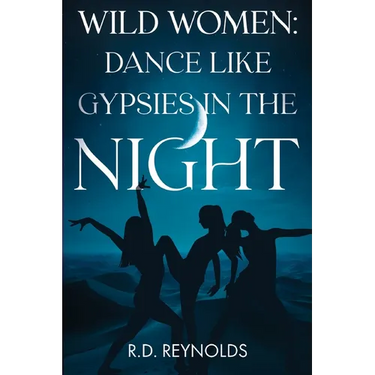Wild Women: Dance Like Gypsies in the Night