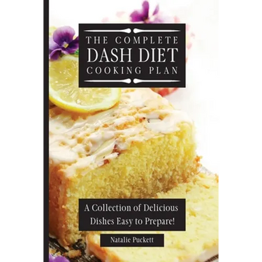 The Complete Dash Diet Cooking Plan: A Collection of Delicious Dishes Easy to Prepare!