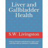 Liver and Gallbladder Health: How to Prevent and Reverse Fatty Liver and Diet with or without a Gallbladder