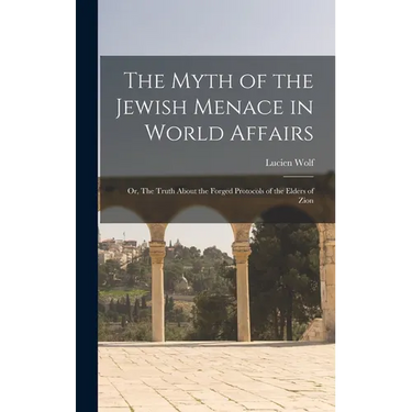 The Myth of the Jewish Menace in World Affairs; or, The Truth About the Forged Protocols of the Elders of Zion