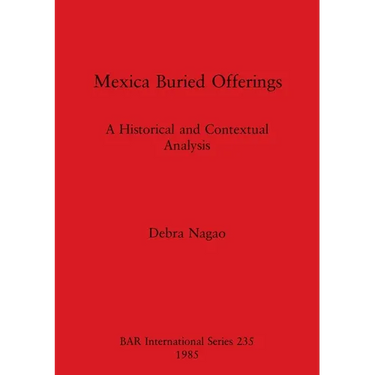 Mexica Buried Offerings: A Historical and Contextual Analysis