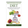 Mediterranean Diet: Easy Recipes for A Healthy Diet And Permanent Weight Loss By Cooking Delicious Meals