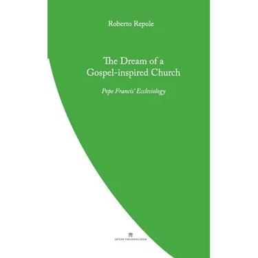 The Dream of a Gospel-Inspired Church: Pope Francis' Ecclesiology