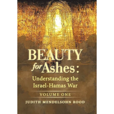 Beauty for Ashes: Understanding the Israel-Hamas War: Volume One