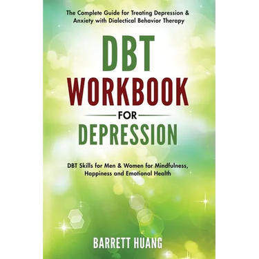 DBT Workbook for Depression: The Complete Guide for Treating Depression & Anxiety with Dialectical Behavior Therapy DBT Skills for Men & Women for Min