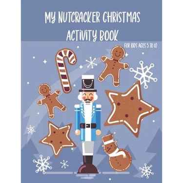 My Nutcracker Christmas Activity Book For Kids Ages 5 to 10: Fun Book Of Entertaining Games And Activities For Young Kids, Coloring Designs