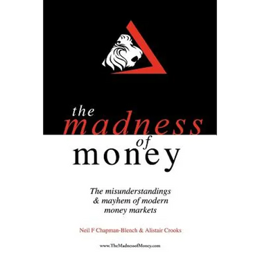 The Madness of Money: The Misunderstanding & Mayhem of Modern Money Markets