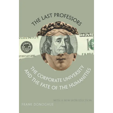 The Last Professors: The Corporate University and the Fate of the Humanities, with a New Introduction