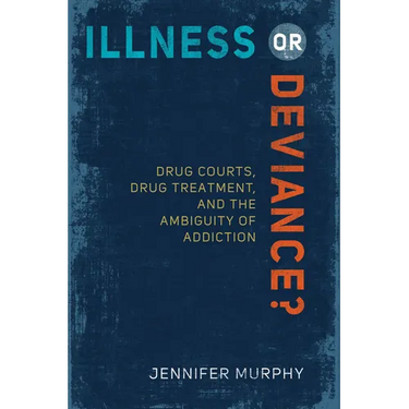Illness or Deviance?: Drug Courts, Drug Treatment, and the Ambiguity of Addiction