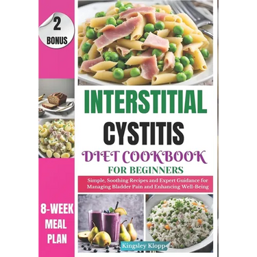 Interstitial Cystitis Diet Cookbook for Beginners: Simple, Soothing Recipes and Expert Guidance for Managing Bladder Pain and Enhancing Well-Being