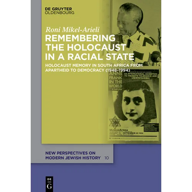 Remembering the Holocaust in a Racial State: Holocaust Memory in South Africa from Apartheid to Democracy (1948-1994)