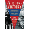 V Is for Victory: Franklin Roosevelt's American Revolution and the Triumph of World War II