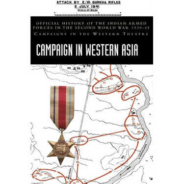 Campaign in Western Asia: Official History of the Indian Armed Forces in the Second World War 1939-45 Campaigns in the Western Theatre