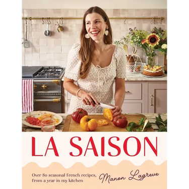 La Saison: Over 80 Seasonal French Recipes, from a Year in My Kitchen