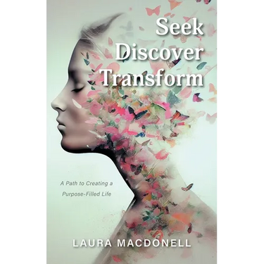 Seek Discover Transform: A Path to Creating a Purpose-Filled Life