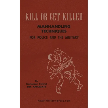 KILL OR GET KILLED Manhandling Techniques For Police and The Military