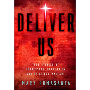 Deliver Us: True Stories of Possession, Oppression, and Spiritual Warfare