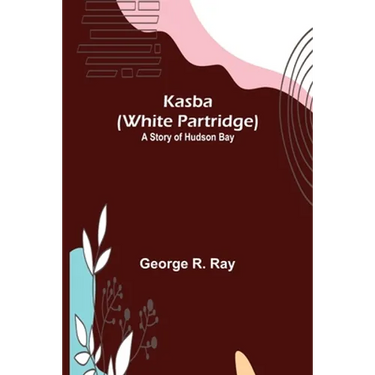 Kasba (White Partridge): A Story of Hudson Bay