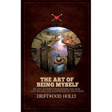 The Art of being myself: My life journey from behind the iron curtain into the wilderness of the Yukon