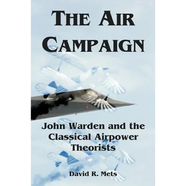 The Air Campaign: John Warden and the Classical Airpower Theorists