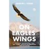 On Eagles' Wings: God's Call, Your Response, Your Life Journey, Through the Tribulation, Until the Rapture