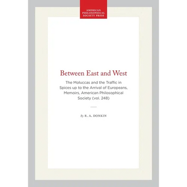 Between East and West: The Moluccas and the Traffic in Spices Up to the Arrival of Europeans, Memoirs, American Philosophical Society (Vol. 248)