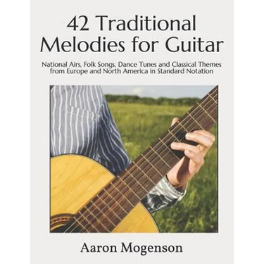 42 Traditional Melodies for Guitar: National Airs, Folk Songs, Dance Tunes and Classical Themes from Europe and North America in Standard Notation