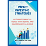 Impact investing strategies: Aligning Financial Goals with Social and Environmental Goals