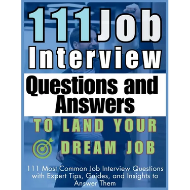 111 Job Interview Questions and Answers to Land Your Dream Job: 111 Most Common Job Interview Questions with Expert Tips, Guides, and Insights to Answ
