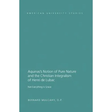 Aquinas's Notion of Pure Nature and the Christian Integralism of Henri de Lubac: Not Everything is Grace