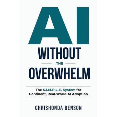 AI Without the Overwhelm: The S.I.M.P.L.E System for Confident, Real-World AI Adoption