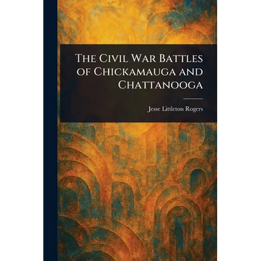 The Civil War Battles of Chickamauga and Chattanooga