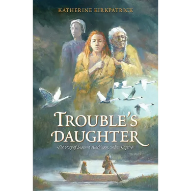 Trouble's Daughter: The Story of Susanna Hutchinson, Indian Captive